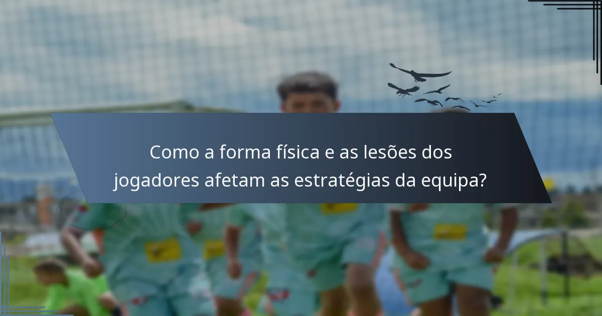 Como a forma física e as lesões dos jogadores afetam as estratégias da equipa?