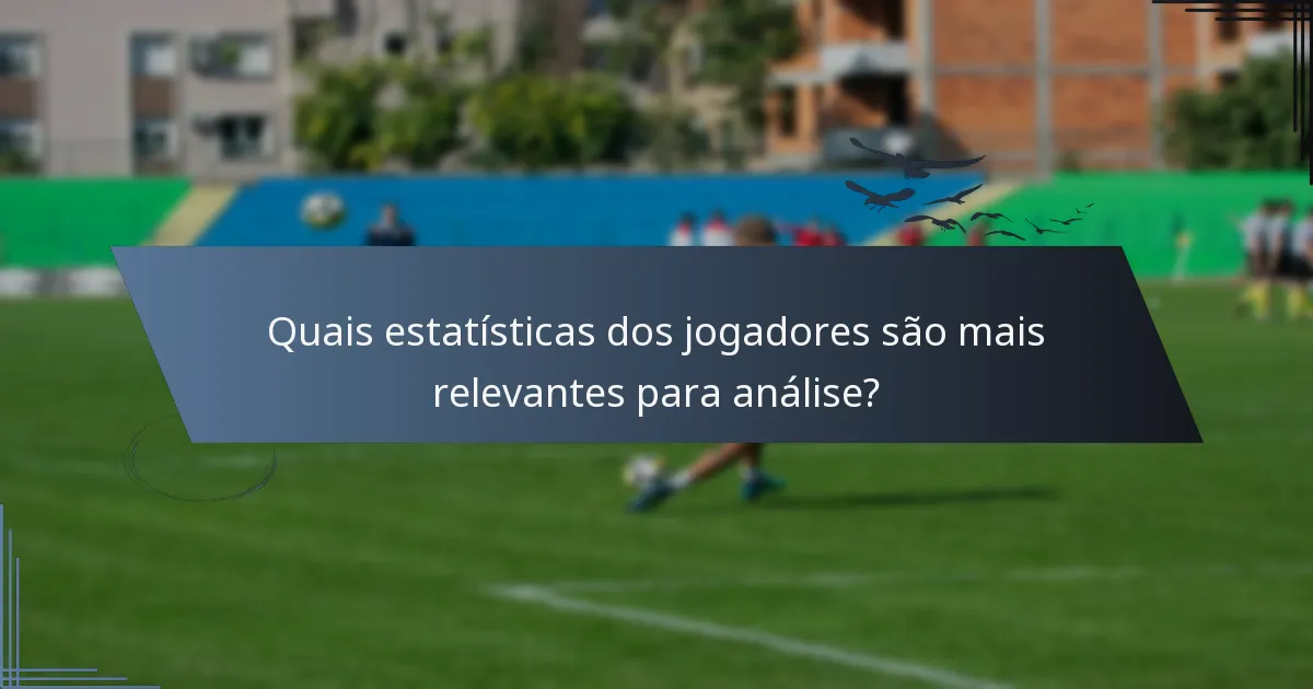 Quais estatísticas dos jogadores são mais relevantes para análise?
