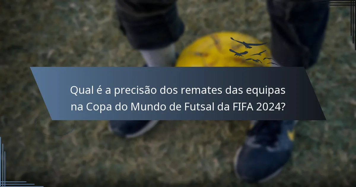 Qual é a precisão dos remates das equipas na Copa do Mundo de Futsal da FIFA 2024?