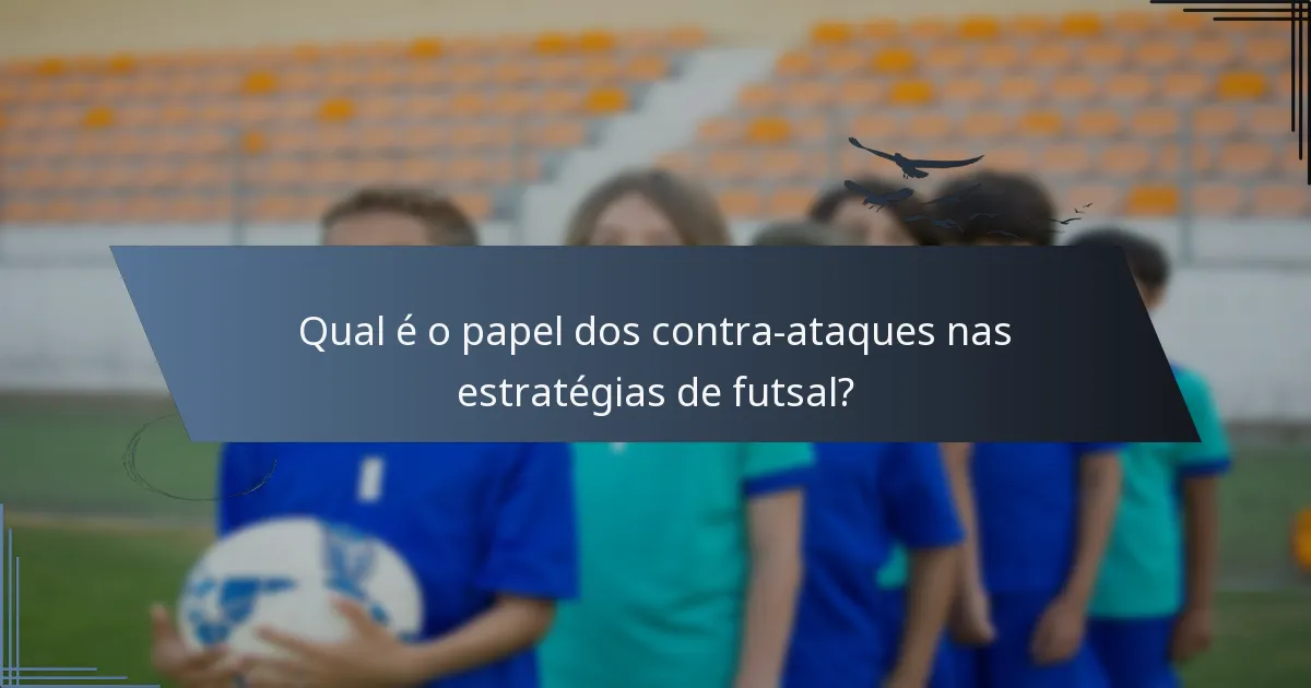 Qual é o papel dos contra-ataques nas estratégias de futsal?