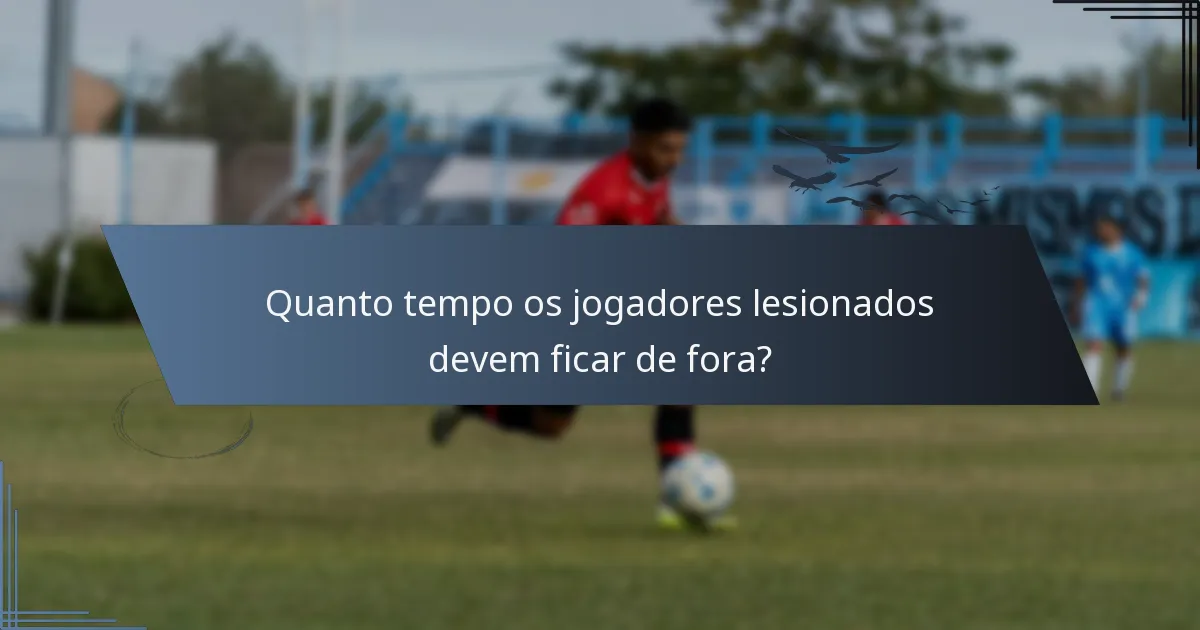 Quanto tempo os jogadores lesionados devem ficar de fora?