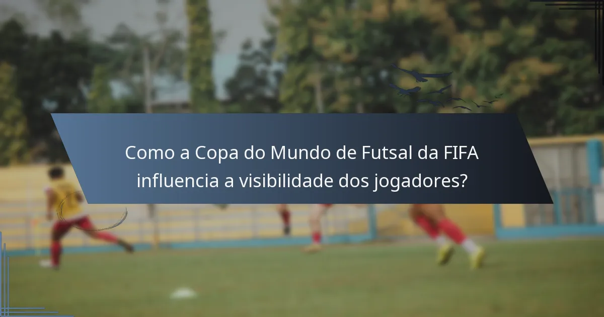 Como a Copa do Mundo de Futsal da FIFA influencia a visibilidade dos jogadores?