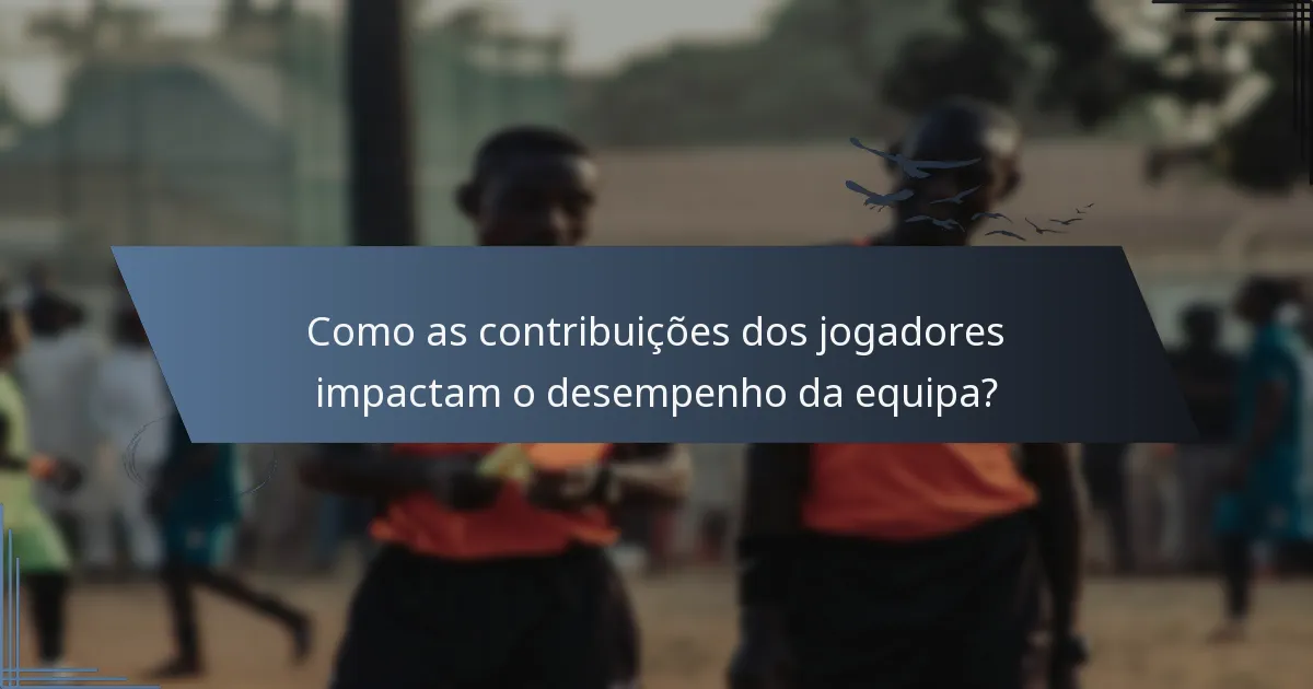 Como as contribuições dos jogadores impactam o desempenho da equipa?
