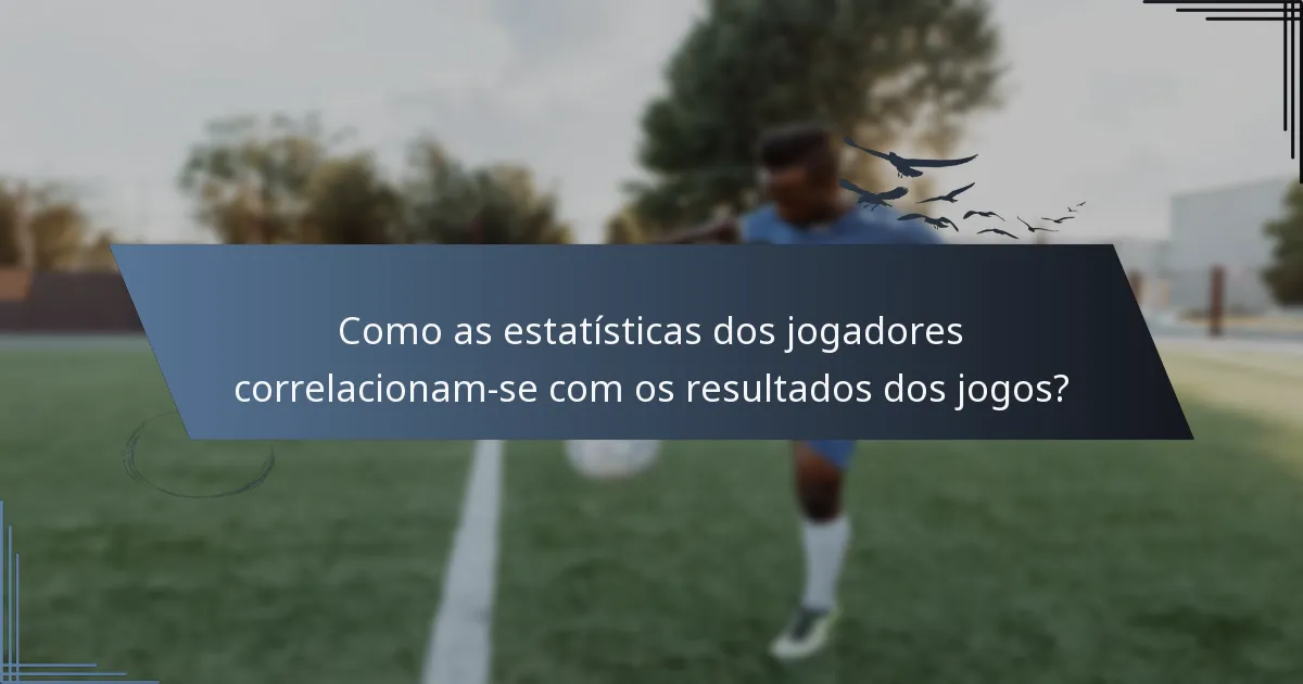Como as estatísticas dos jogadores correlacionam-se com os resultados dos jogos?