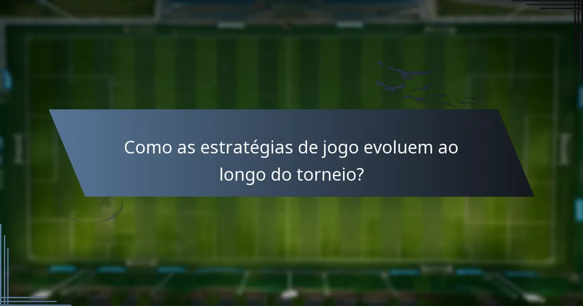 Como as estratégias de jogo evoluem ao longo do torneio?