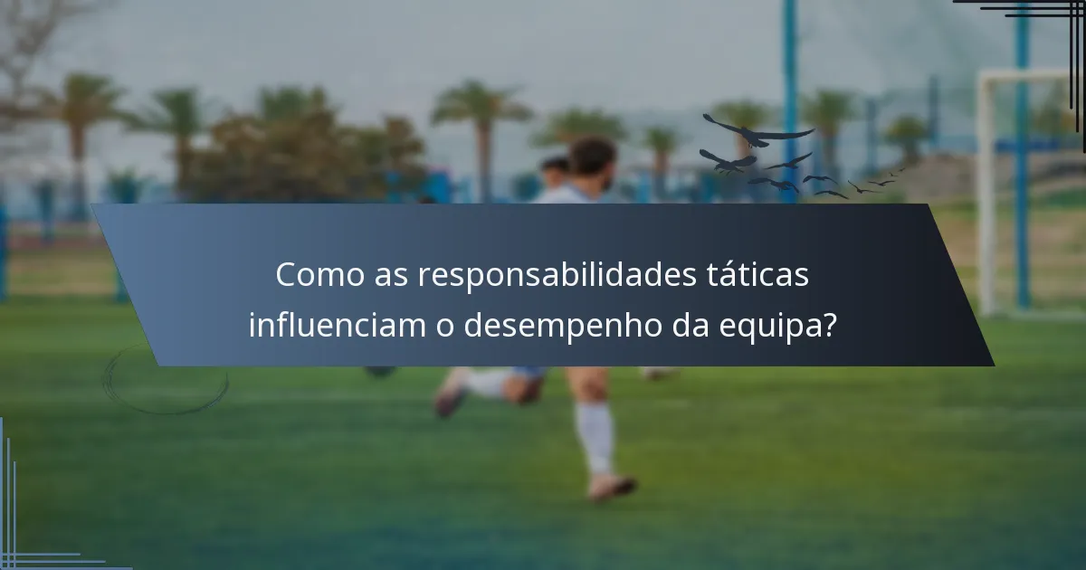 Como as responsabilidades táticas influenciam o desempenho da equipa?