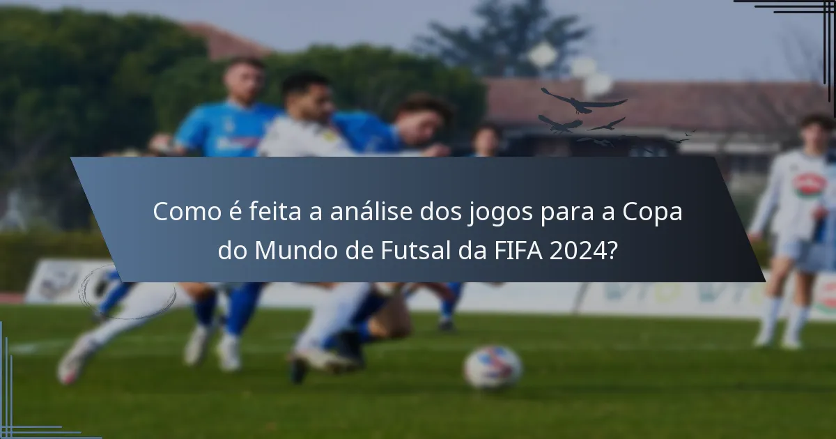 Como é feita a análise dos jogos para a Copa do Mundo de Futsal da FIFA 2024?