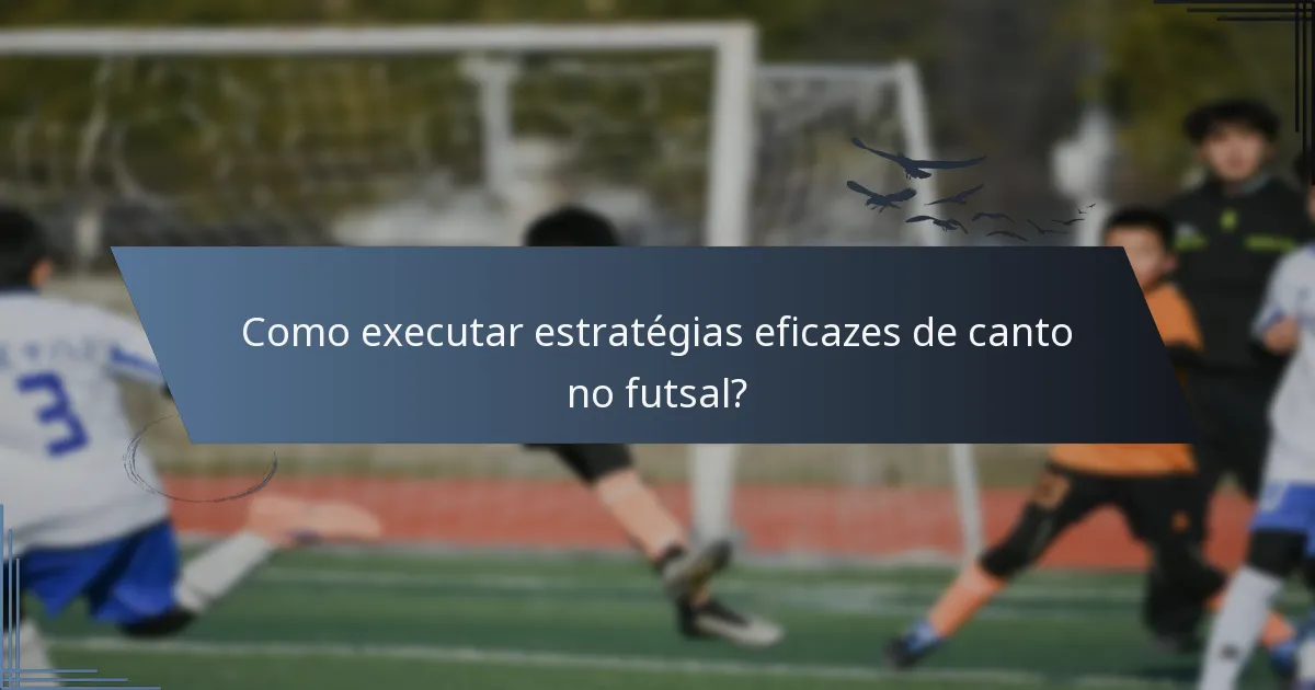Como executar estratégias eficazes de canto no futsal?