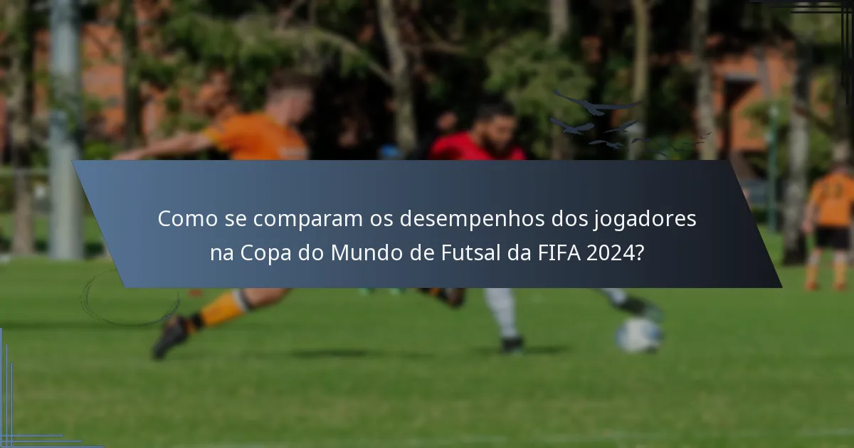 Como se comparam os desempenhos dos jogadores na Copa do Mundo de Futsal da FIFA 2024?