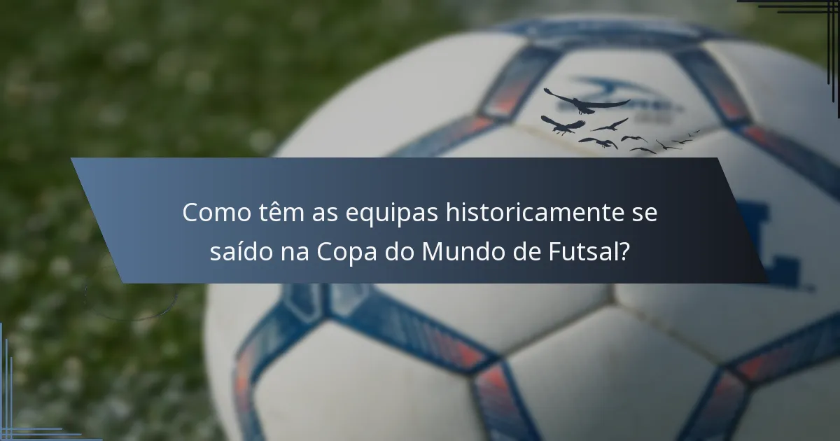 Como têm as equipas historicamente se saído na Copa do Mundo de Futsal?