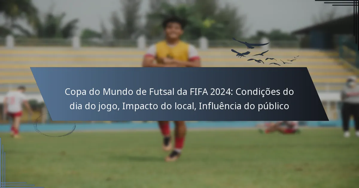 Copa do Mundo de Futsal da FIFA 2024: Condições do dia do jogo, Impacto do local, Influência do público