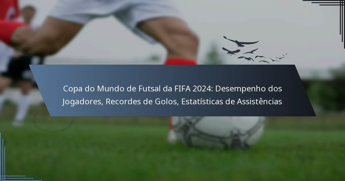 Copa do Mundo de Futsal da FIFA 2024: Desempenho dos Jogadores, Recordes de Golos, Estatísticas de Assistências