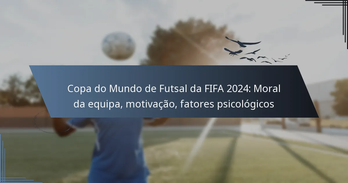 Copa do Mundo de Futsal da FIFA 2024: Moral da equipa, motivação, fatores psicológicos
