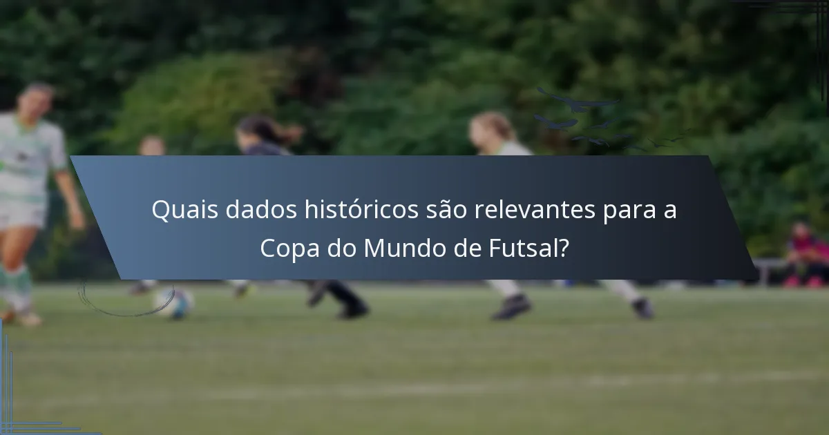 Quais dados históricos são relevantes para a Copa do Mundo de Futsal?