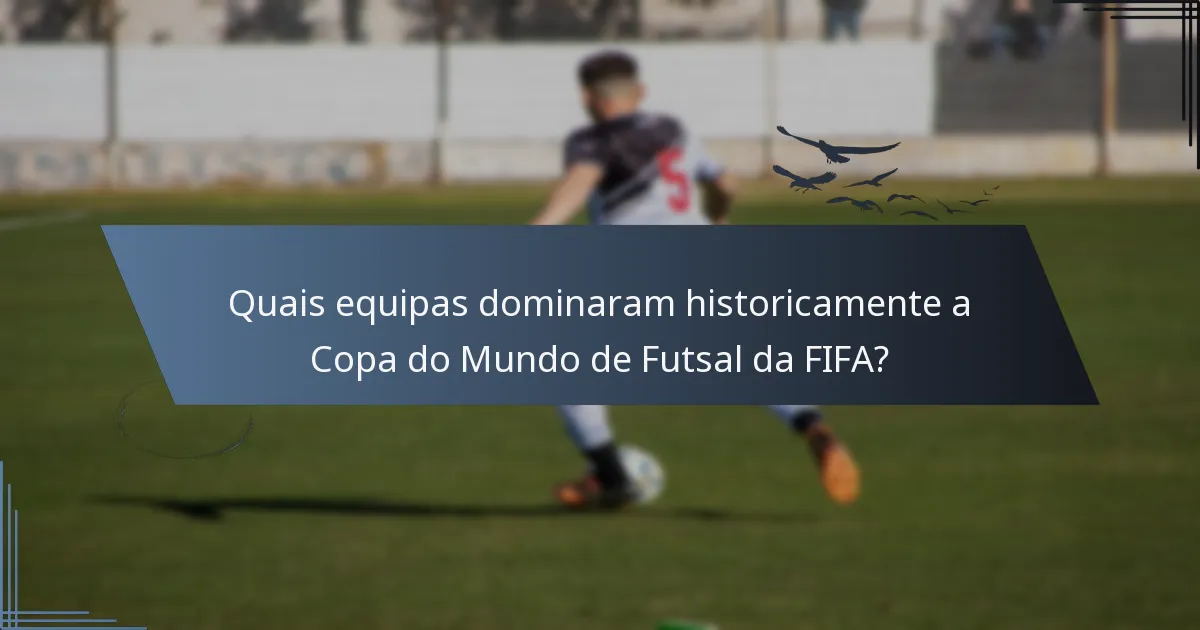 Quais equipas dominaram historicamente a Copa do Mundo de Futsal da FIFA?