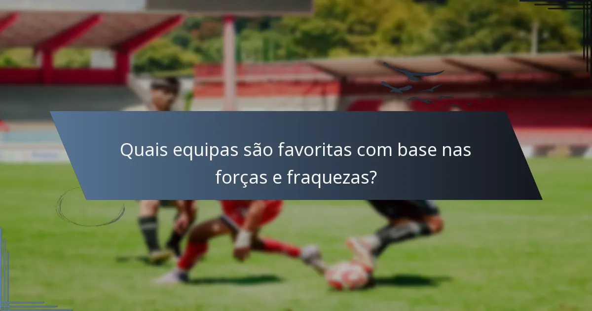 Quais equipas são favoritas com base nas forças e fraquezas?