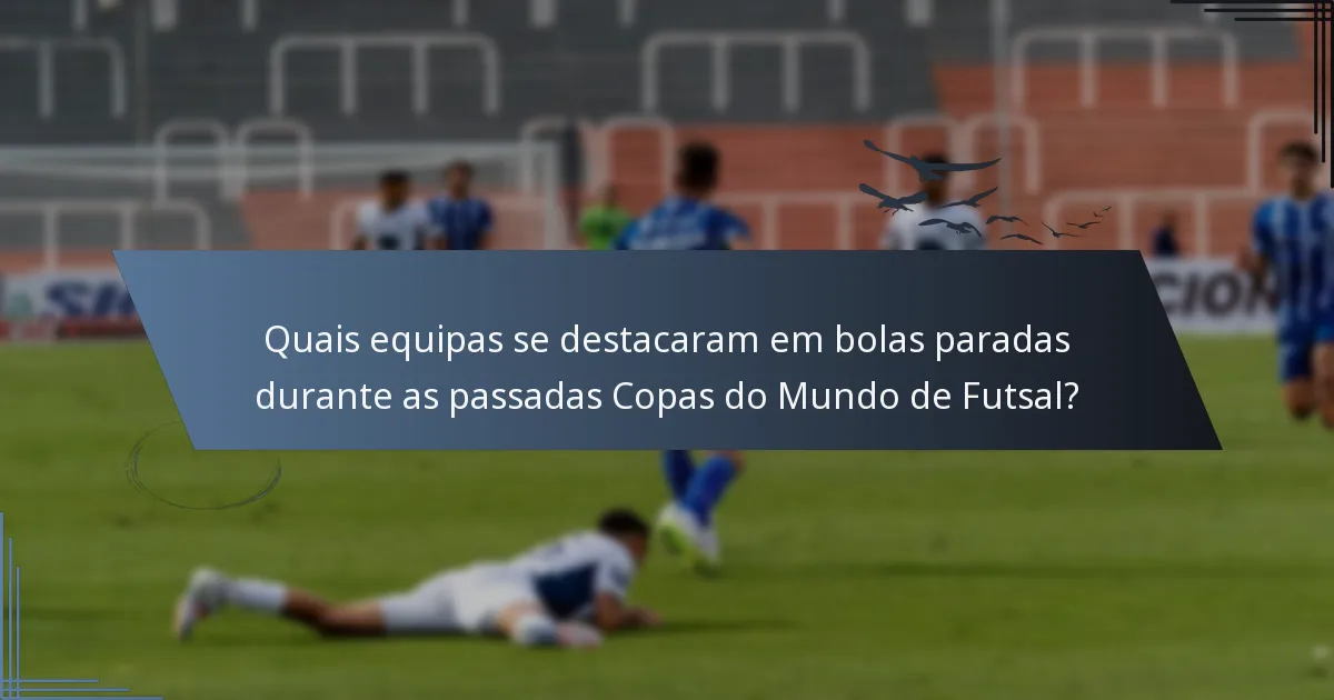 Quais equipas se destacaram em bolas paradas durante as passadas Copas do Mundo de Futsal?