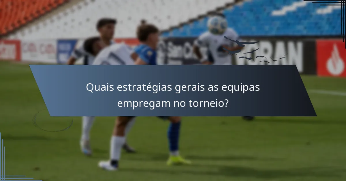 Quais estratégias gerais as equipas empregam no torneio?