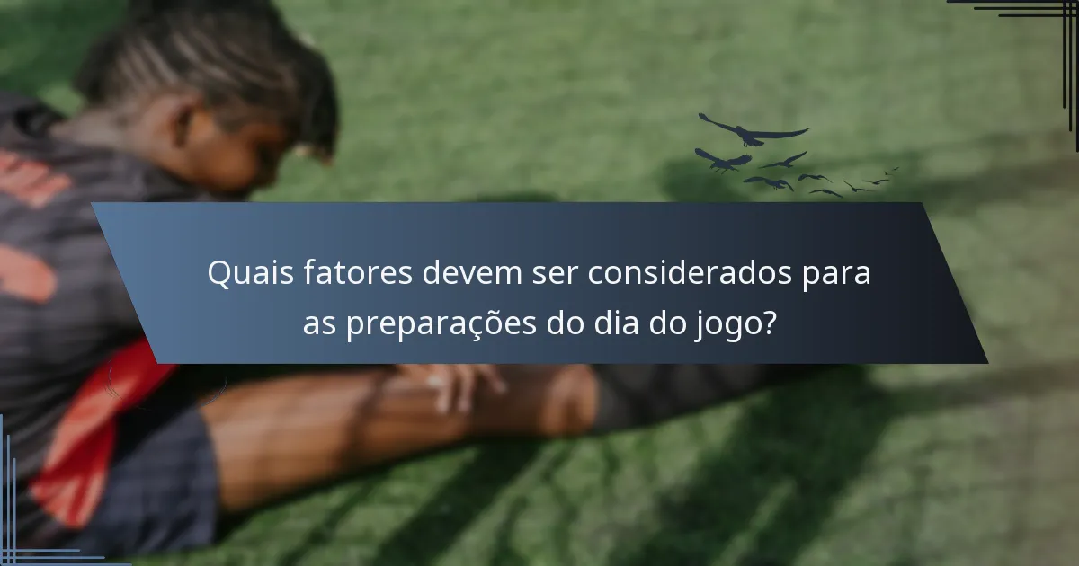 Quais fatores devem ser considerados para as preparações do dia do jogo?