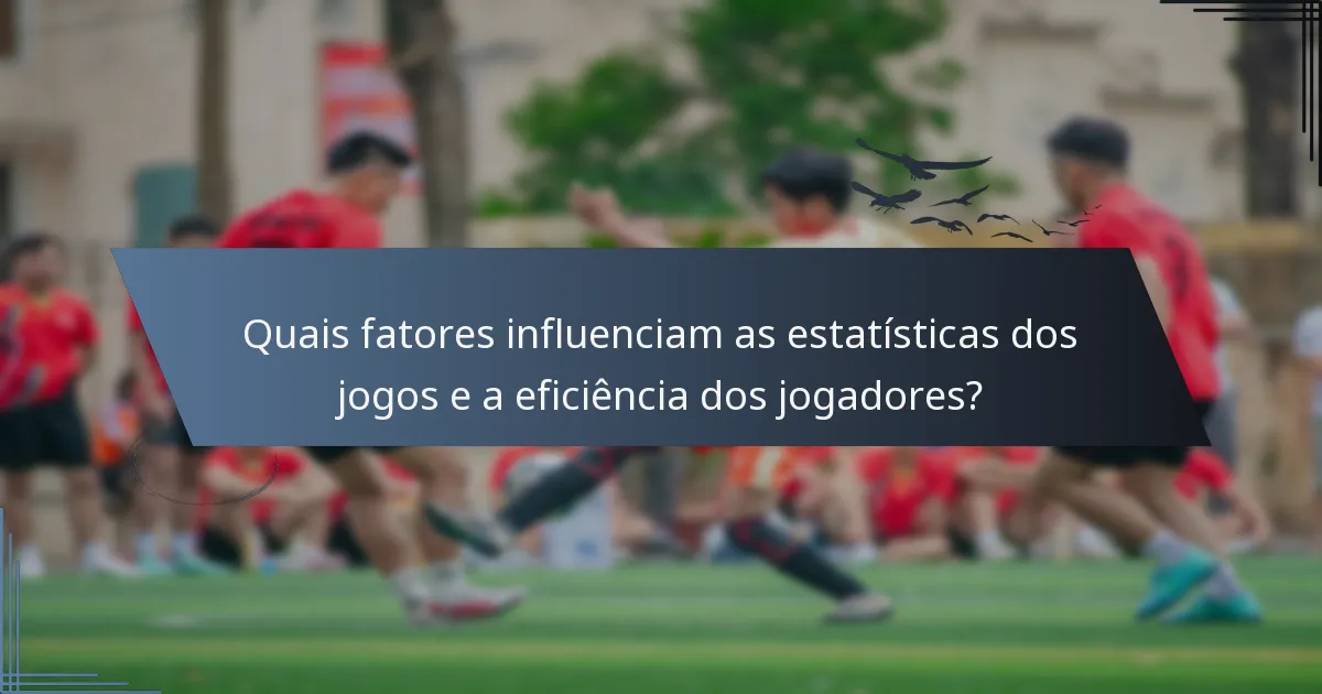 Quais fatores influenciam as estatísticas dos jogos e a eficiência dos jogadores?