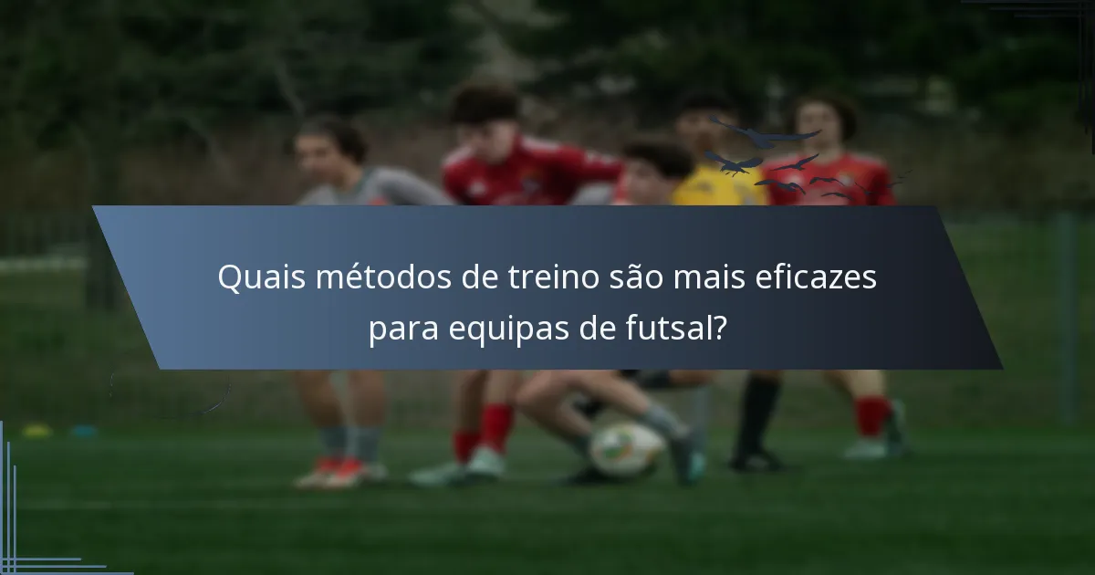 Quais métodos de treino são mais eficazes para equipas de futsal?