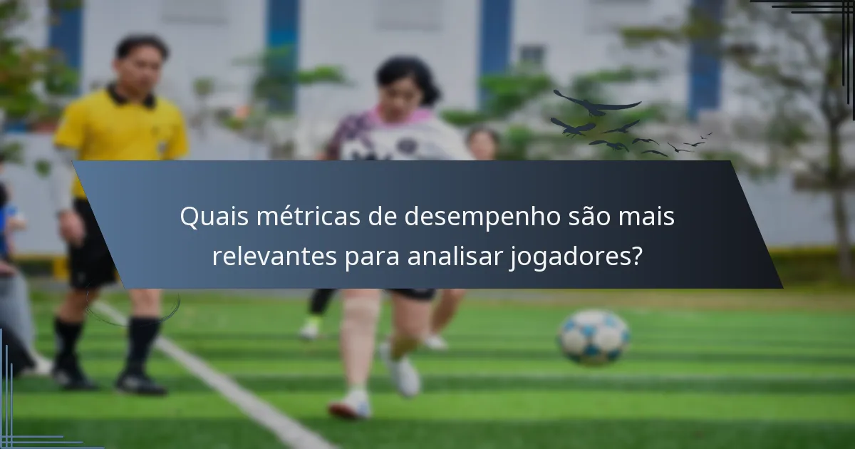 Quais métricas de desempenho são mais relevantes para analisar jogadores?