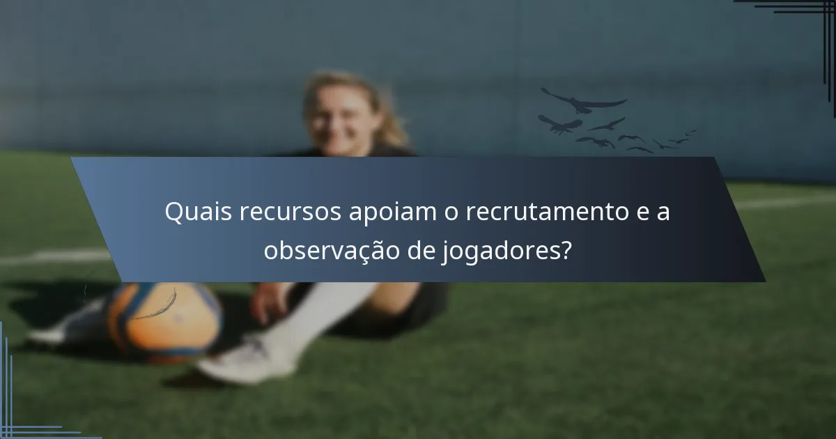 Quais recursos apoiam o recrutamento e a observação de jogadores?