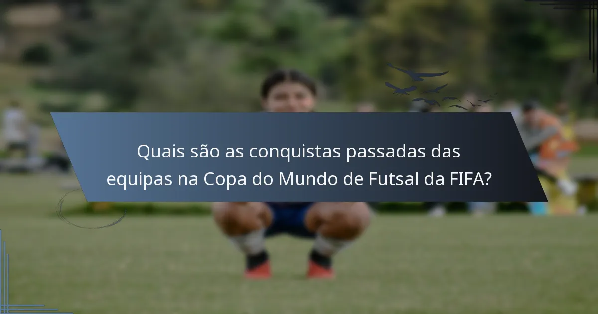 Quais são as conquistas passadas das equipas na Copa do Mundo de Futsal da FIFA?