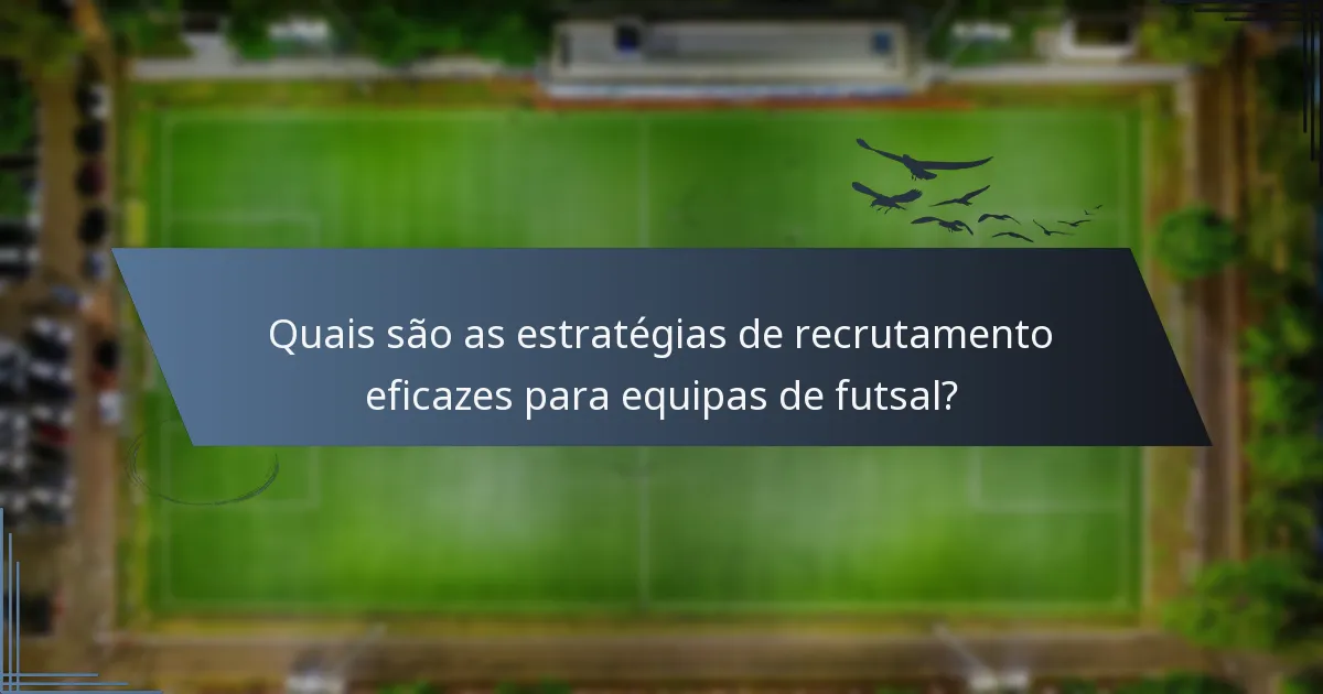 Quais são as estratégias de recrutamento eficazes para equipas de futsal?
