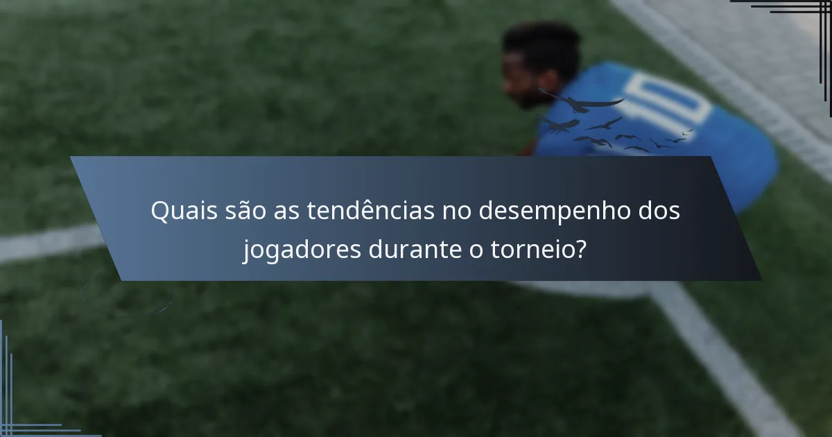 Quais são as tendências no desempenho dos jogadores durante o torneio?