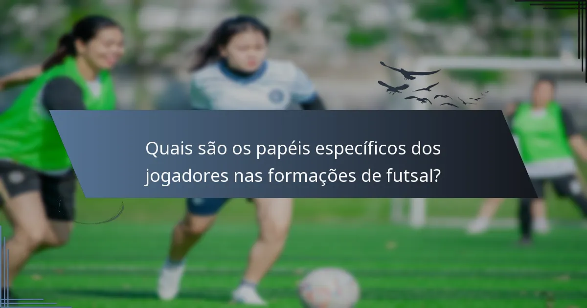 Quais são os papéis específicos dos jogadores nas formações de futsal?