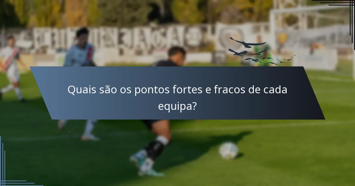 Quais são os pontos fortes e fracos de cada equipa?