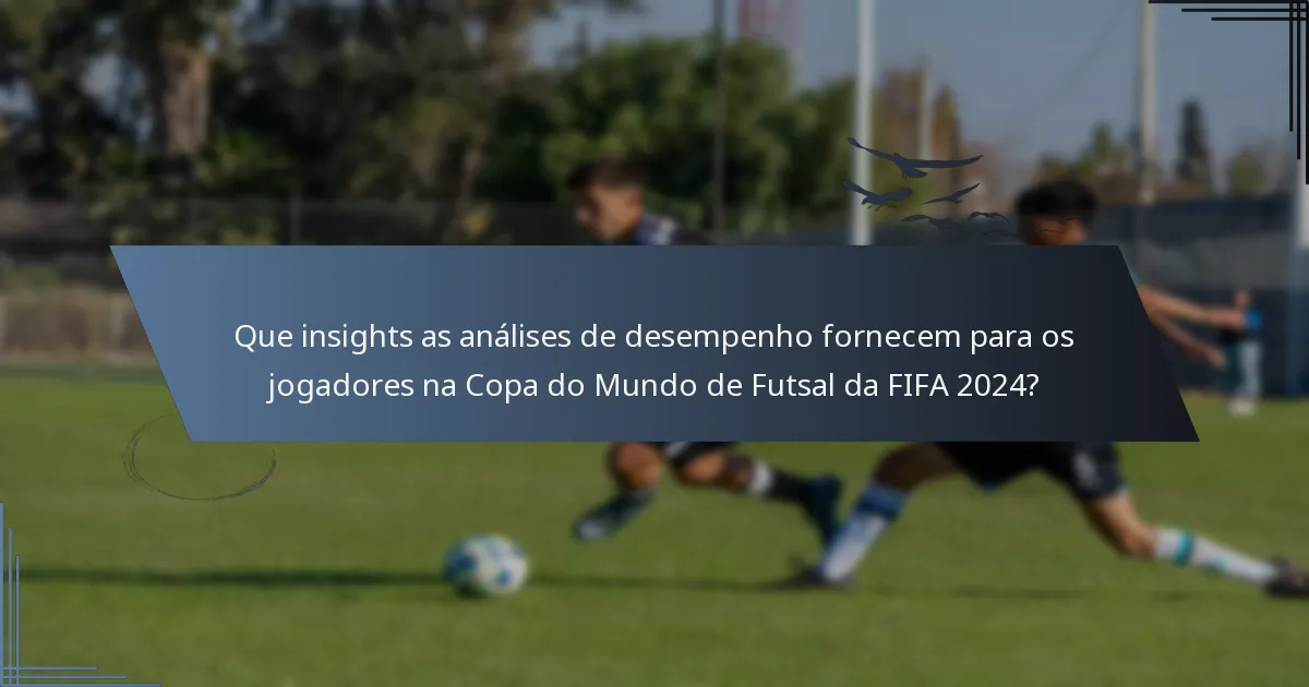 Que insights as análises de desempenho fornecem para os jogadores na Copa do Mundo de Futsal da FIFA 2024?