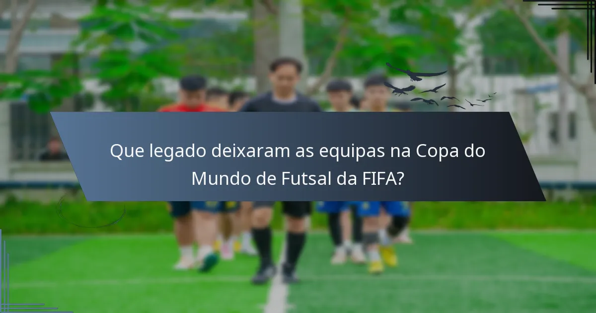 Que legado deixaram as equipas na Copa do Mundo de Futsal da FIFA?